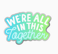 We're All In This Together Holographic Vinyl Sticker
